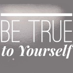 Be True to Yourself